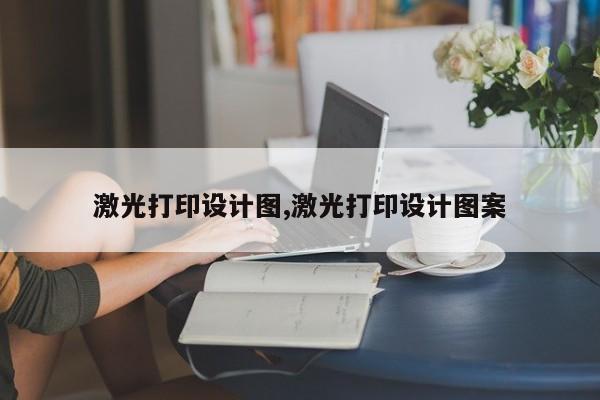 激光打印设计图,激光打印设计图案